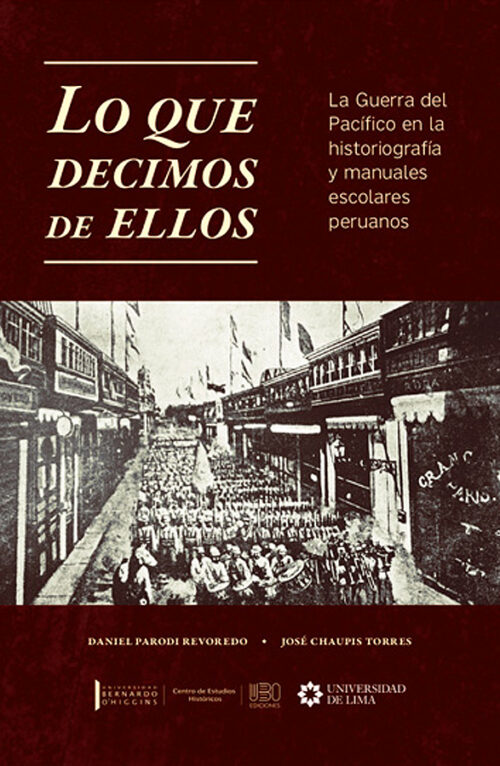 Lo que decimos de ellos. La Guerra del Pacífico en la historiografía y manuales escolares peruanos